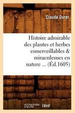 Histoire Admirable Des Plantes Et Herbes Esmerveillables & Miraculeuses En Nature (Ed.1605)