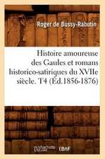 Histoire Amoureuse Des Gaules Et Romans Historico-Satiriques Du Xviie Siecle. T4 (Ed.1856-1876)