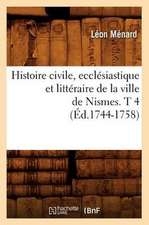 Histoire Civile, Ecclesiastique Et Litteraire de La Ville de Nismes. T 4 (Ed.1744-1758)