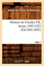 Histoire de Charles VII. Tome 1, Annee 1403-1422 (Ed.1881-1891)