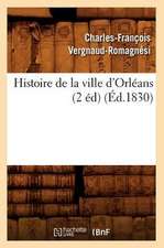 Histoire de La Ville D'Orleans (2 Ed) (Ed.1830)