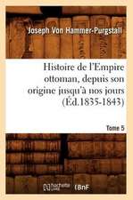 Histoire de L'Empire Ottoman, Depuis Son Origine Jusqu'a Nos Jours. Tome 5 (Ed.1835-1843)