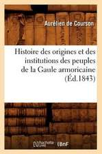 Histoire Des Origines Et Des Institutions Des Peuples de La Gaule Armoricaine (Ed.1843)