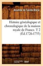 Histoire Genealogique Et Chronologique de la Maison Royale de France. T 2