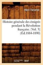 Histoire Generale Des Emigres Pendant La Revolution Francaise. [Vol. 3] (Ed.1884-1890)