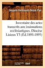 Inventaire Des Actes Transcrits Aux Insinuations Ecclesiastiques. Diocese Lisieux T3 (Ed.1891-1895)