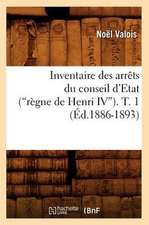 Inventaire Des Arrets Du Conseil D'Etat (Regne de Henri IV). T. 1 (Ed.1886-1893): Dossiers Genealogiques A.-C (Ed.1878)