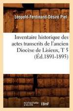 Inventaire Historique Des Actes Transcrits de L'Ancien Diocese de Lisieux, T 5 (Ed.1891-1895)