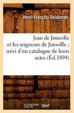 Jean de Joinville Et Les Seigneurs de Joinville; Suivi D'Un Catalogue de Leurs Actes (Ed.1894)