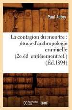 La Contagion Du Meurtre: Etude D'Anthropologie Criminelle (2e Ed. Entierement Ref.) (Ed.1894)