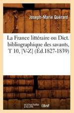 La France Litteraire Ou Dict. Bibliographique Des Savants, T 10, [V-Z] (Ed.1827-1839)