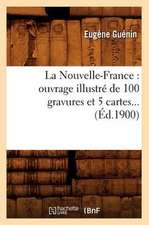 La Nouvelle-France: Ouvrage Illustre de 100 Gravures Et 5 Cartes (Ed.1900)