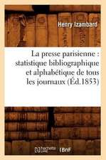 La Presse Parisienne: Statistique Bibliographique Et Alphabetique de Tous Les Journaux, (Ed.1853)