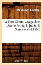 La Terre-Sainte, Voyage Dans L'Arabie Petree, La Judee, La Samarie, (Ed.1860)