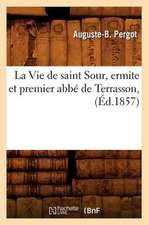 La Vie de Saint Sour, Ermite Et Premier ABBE de Terrasson, (Ed.1857)