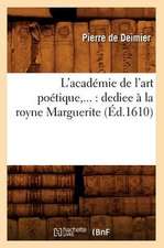 L'Academie de L'Art Poetique, ...: Dediee a la Royne Marguerite (Ed.1610)