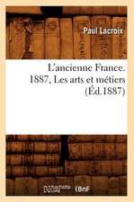 L'Ancienne France. 1887, Les Arts Et Metiers (Ed.1887)