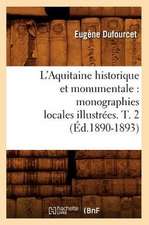 L'Aquitaine Historique Et Monumentale: Monographies Locales Illustrees. T. 2 (Ed.1890-1893)