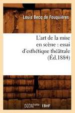 L'Art de La Mise En Scene: Essai D'Esthetique Theatrale (Ed.1884)