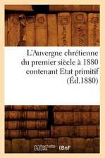 L'Auvergne Chretienne Du Premier Siecle a 1880 Contenant Etat Primitif (Ed.1880)