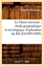 Le Maroc Inconnu: Etude Geographique Et Sociologique. Exploration Du Rif (Ed.1895-1899)