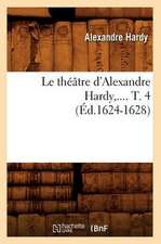 Le Theatre D'Alexandre Hardy. Tome 4 (Ed.1624-1628)