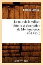 Le Tour de La Vallee: Histoire Et Description de Montmorency, (Ed.1856)