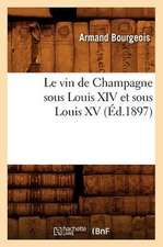 Le Vin de Champagne Sous Louis XIV Et Sous Louis XV, (Ed.1897)