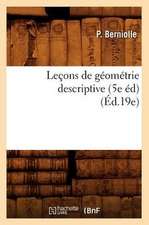 Lecons de Geometrie Descriptive (5e Ed) (Ed.19e)