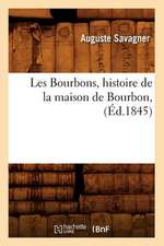 Les Bourbons, Histoire de La Maison de Bourbon, (Ed.1845)