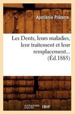 Les Dents, Leurs Maladies, Leur Traitement Et Leur Remplacement... (Ed.1885): Leurs Maladies, Leur Traitement Et Leur Remplacement... (Ed.1884)