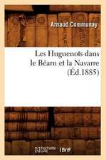 Les Huguenots Dans Le Bearn Et La Navarre (Ed.1885)