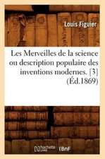 Les Merveilles de La Science Ou Description Populaire Des Inventions Modernes. [3] (Ed.1869)