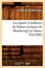 Les Quatre Cardinaux de Rohan (Eveques de Strasbourg) En Alsace, (Ed.1880)