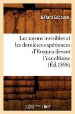 Les Rayons Invisibles Et Les Dernieres Experiences D'Eusapia Devant L'Occultisme (Ed.1896)