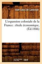 L'Expansion Coloniale de La France: Etude Economique, (Ed.1886)