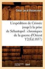 L'Expedition de Crimee Jusqu'a La Prise de Sebastopol: Chroniques de La Guerre D'Orient T2(ed.1857)