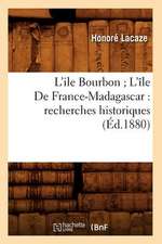 L'Ile Bourbon; L'Ile de France-Madagascar: Recherches Historiques (Ed.1880)