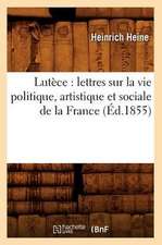 Lutece: Lettres Sur La Vie Politique, Artistique Et Sociale de La France (Ed.1855)