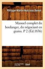 Manuel Complet Du Boulanger, Du Negociant En Grains. P 2 (Ed.1836)