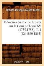 Memoires Du Duc de Luynes Sur La Cour de Louis XV (1735-1758). T. 1 (Ed.1860-1865)