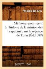 Memoires Pour Servir A L'Histoire de La Mission Des Capucins Dans La Regence de Tunis (Ed.1889)