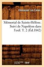 Memorial de Sainte-Helene. Suivi de Napoleon Dans L'Exil. T. 2 (Ed.1842)