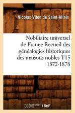 Nobiliaire Universel de France Recueil Des Genealogies Historiques Des Maisons Nobles T15 1872-1878