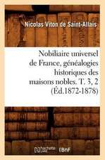 Nobiliaire Universel de France, Genealogies Historiques Des Maisons Nobles. T. 3, 2 (Ed.1872-1878)