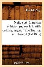 Notice Genealogique Et Historique Sur La Famille de Bary, Originaire de Tournay En Hainaut (Ed.1877)