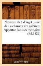 Nouveau Dict. D'Argot; Suivi de La Chanson Des Galeriens Rapportee Dans Ses Memoires (Ed.1829)