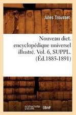 Nouveau Dict. Encyclopedique Universel Illustre. Vol. 6, Suppl. (Ed.1885-1891)