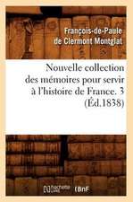 Nouvelle Collection Des Memoires Pour Servir A L'Histoire de France. 3 (Ed.1838)