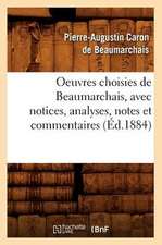 Oeuvres Choisies de Beaumarchais, Avec Notices, Analyses, Notes Et Commentaires (Ed.1884)